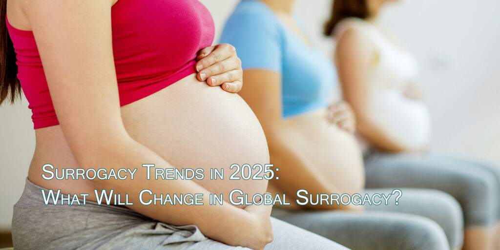 Surrogacy Trends in 2025 What Will Change in Global Surrogacy